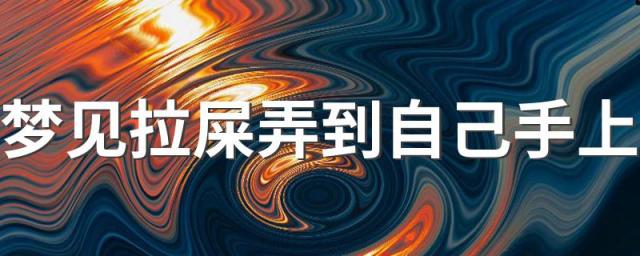 梦见拉屎弄到自己手上