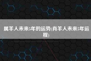 属羊人未来5年的运势