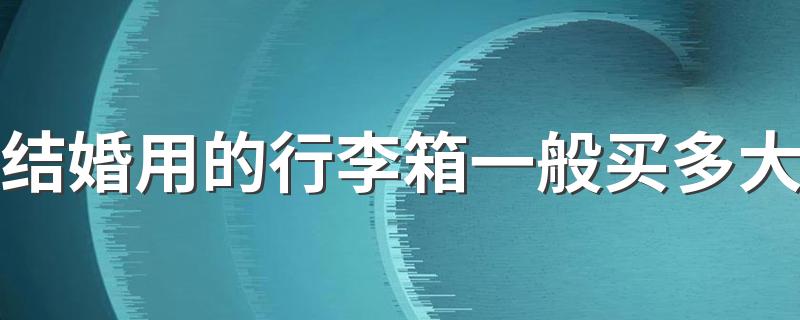 结婚用的行李箱一般买多大 结婚陪嫁的东西有哪些是要注意的