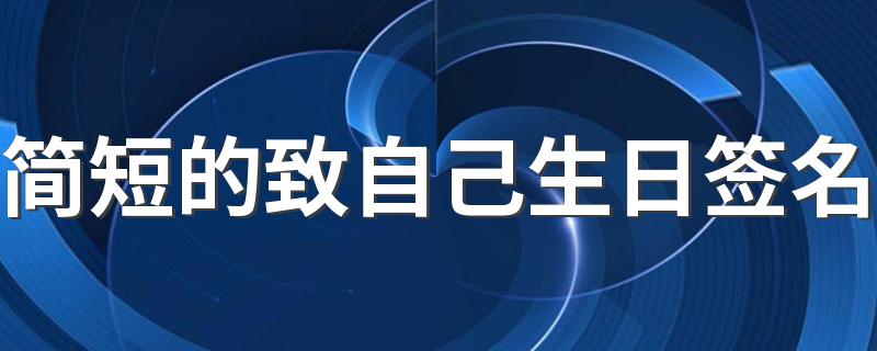 简短的致自己生日签名 生日致自己的签名2022