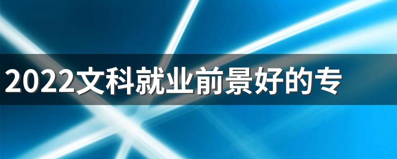 2022文科就业前景好的专业有哪些