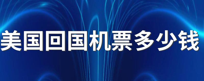 美国回国机票多少钱 旧金山回国机票报价