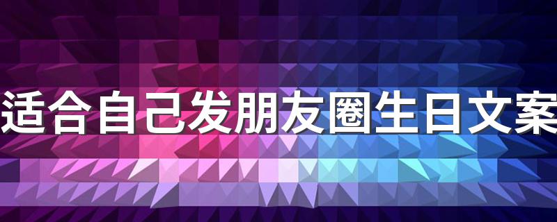 适合自己发朋友圈生日文案 虎年暖心不俗气生日简短祝福语80句