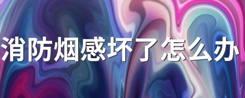 消防烟感坏了怎么办 烟雾报警器开关在哪