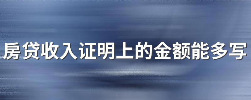 房贷收入证明上的金额能多写一点吗 按揭买房没有收入证明怎么办