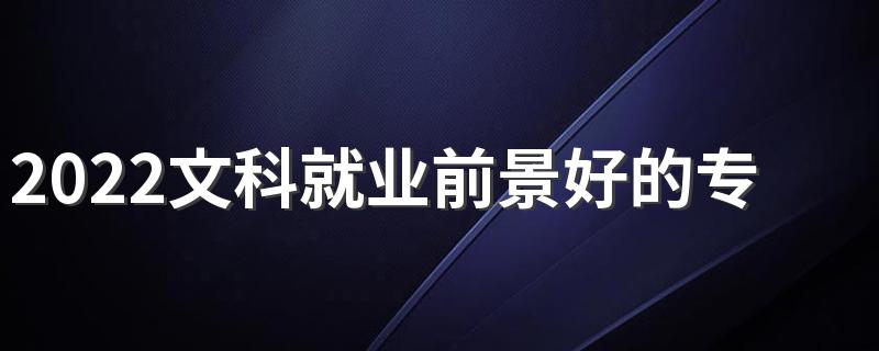 2022文科就业前景好的专业