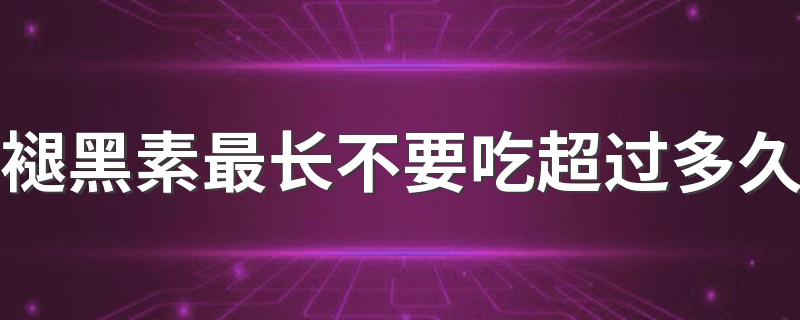 褪黑素最长不要吃超过多久 褪黑素偶尔吃一次影响身体吗