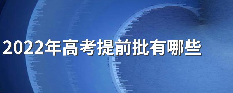 2022年高考提前批有哪些专业 提前批的专业和学校