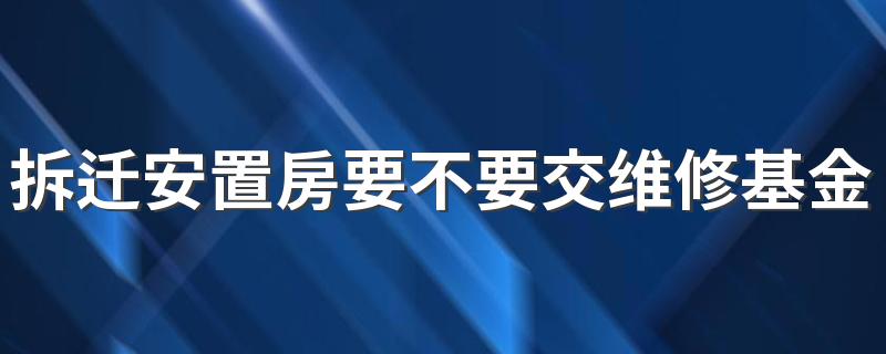 拆迁安置房要不要交维修基金 拆迁安置房房管局有备案吗