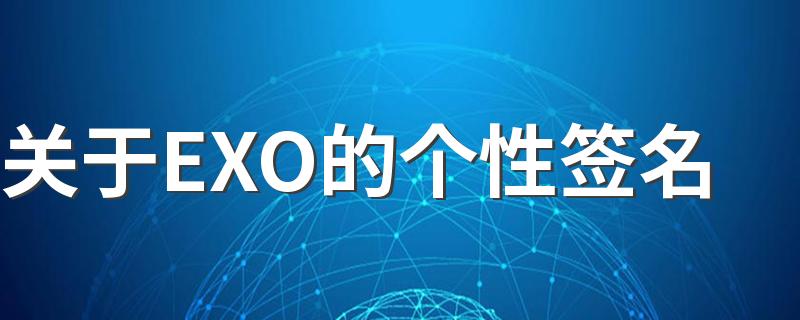 关于EXO的个性签名 EXO签名大全霸气2022最新版的