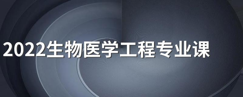 2022生物医学工程专业课程有哪些 好找工作吗