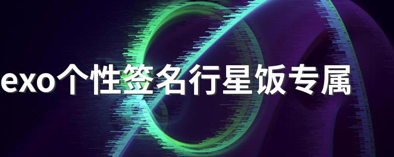 exo个性签名行星饭专属 无论时光怎么变迁EXO久居我心