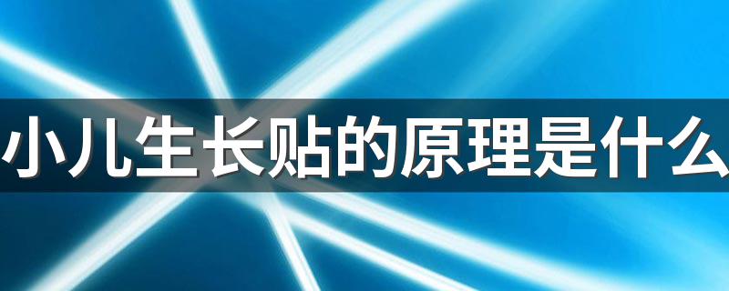 小儿生长贴的原理是什么 哪些孩子适合贴生长贴