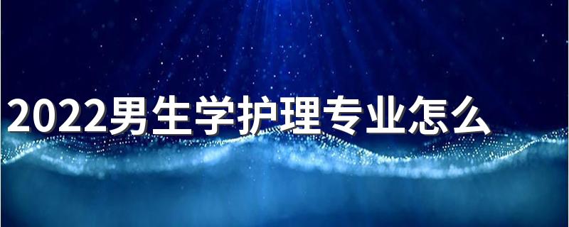 2022男生学护理专业怎么样 护理专业适合男生吗