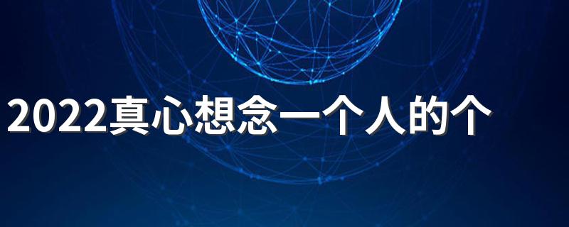 2022真心想念一个人的个性签名有点感伤 想念活在我心里每个角落