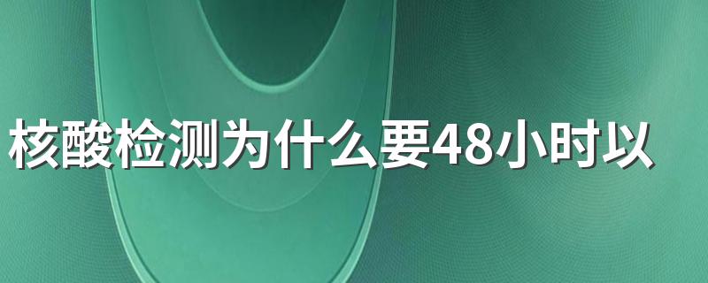 核酸检测为什么要48小时以内的 核酸检测的注意事项