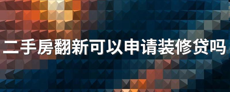 二手房翻新可以申请装修贷吗 二手房翻新可以用公积金吗