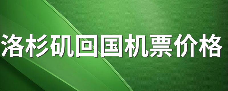 洛杉矶回国机票价格 洛杉矶回国机票费用