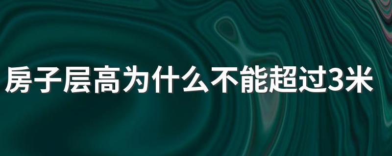 房子层高为什么不能超过3米 小区房子一般多高