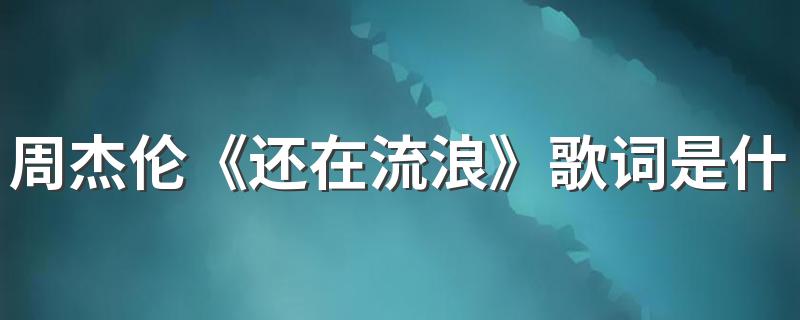 周杰伦《还在流浪》歌词是什么 还在流浪完整版歌词内容