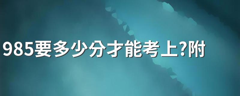 985要多少分才能考上？附全国收分最低的985大学