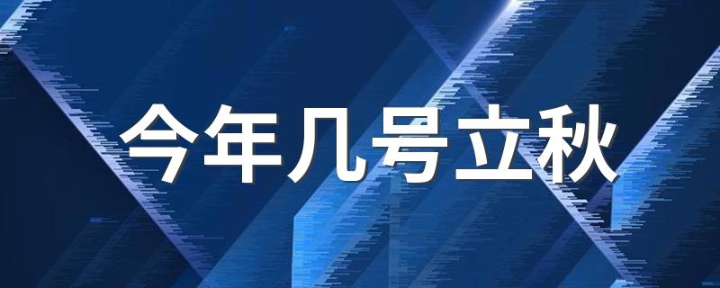 今年几号立秋 2022什么时候是立秋日