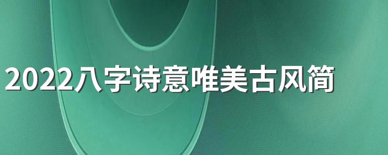 2022八字诗意唯美古风简短签名