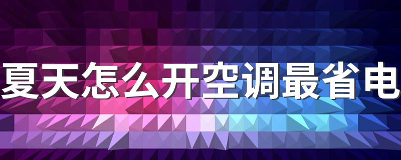 夏天怎么开空调最省电