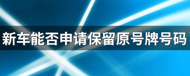 新车能否申请保留原号牌号码