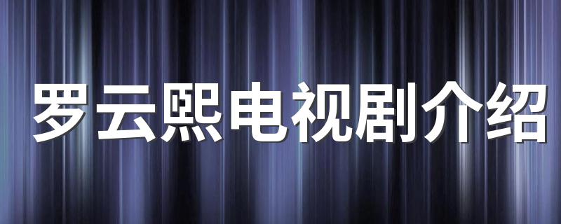 罗云熙电视剧介绍 你看过几部