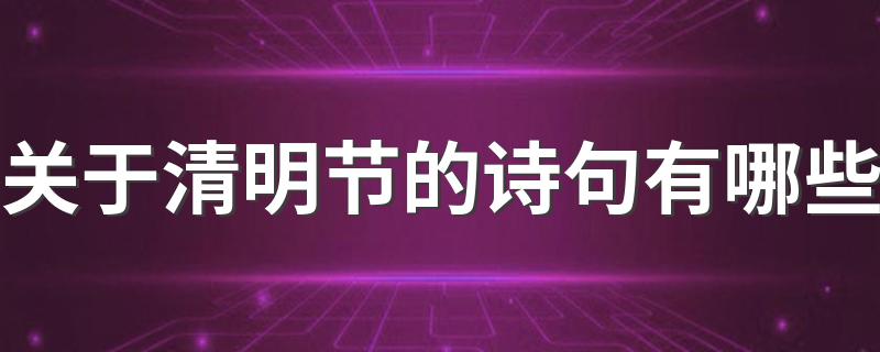 关于清明节的诗句有哪些 关于清明节的诗句精选