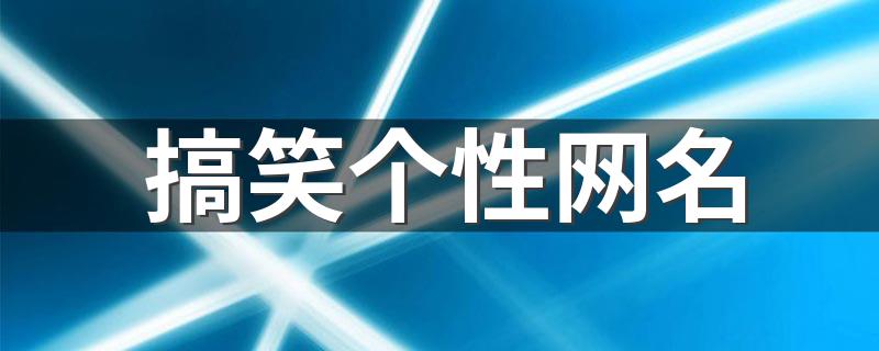 搞笑个性网名 搞笑个性网名精选