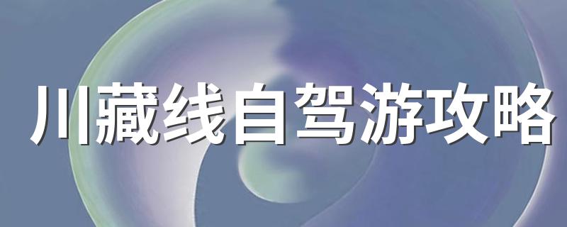 川藏线自驾游攻略 318川藏线自驾游攻略