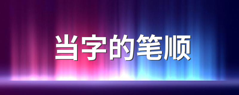 当字的笔顺 当字是什么意思