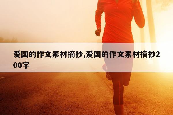 爱国的作文素材摘抄,爱国的作文素材摘抄200字