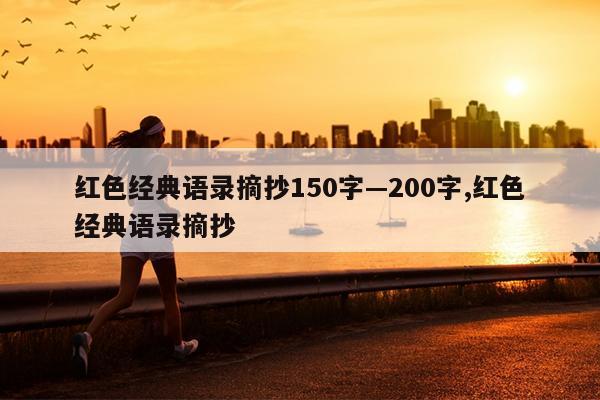 红色经典语录摘抄150字—200字,红色经典语录摘抄