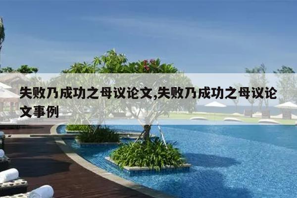 失败乃成功之母议论文,失败乃成功之母议论文事例