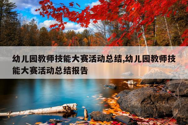 幼儿园教师技能大赛活动总结,幼儿园教师技能大赛活动总结报告