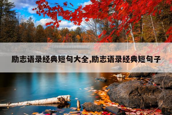 励志语录经典短句大全,励志语录经典短句子