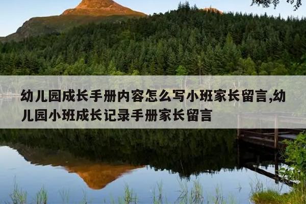 幼儿园成长手册内容怎么写小班家长留言,幼儿园小班成长记录手册家长留言