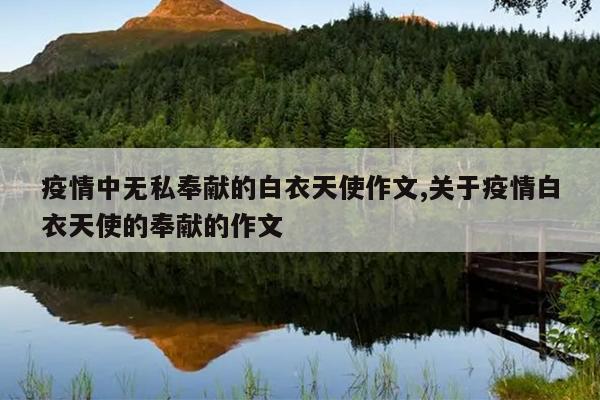 疫情中无私奉献的白衣天使作文,关于疫情白衣天使的奉献的作文