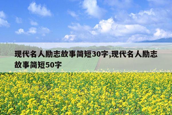 现代名人励志故事简短30字,现代名人励志故事简短50字