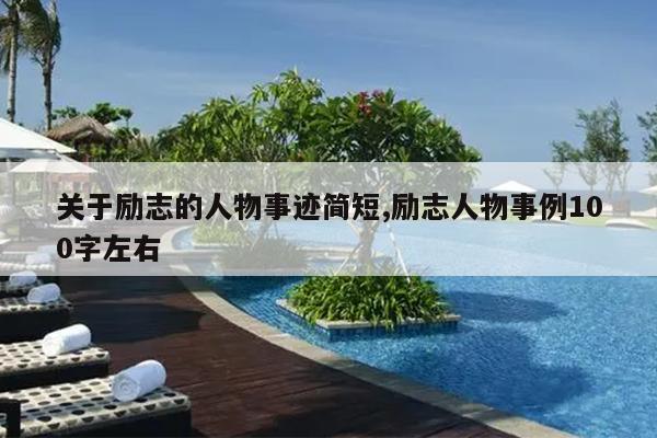 关于励志的人物事迹简短,励志人物事例100字左右