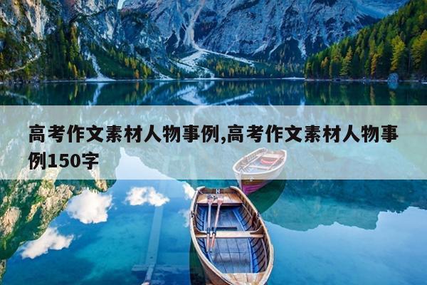 高考作文素材人物事例,高考作文素材人物事例150字