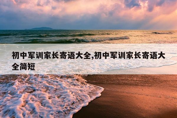 初中军训家长寄语大全,初中军训家长寄语大全简短