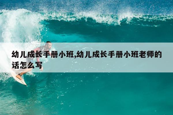 幼儿成长手册小班,幼儿成长手册小班老师的话怎么写