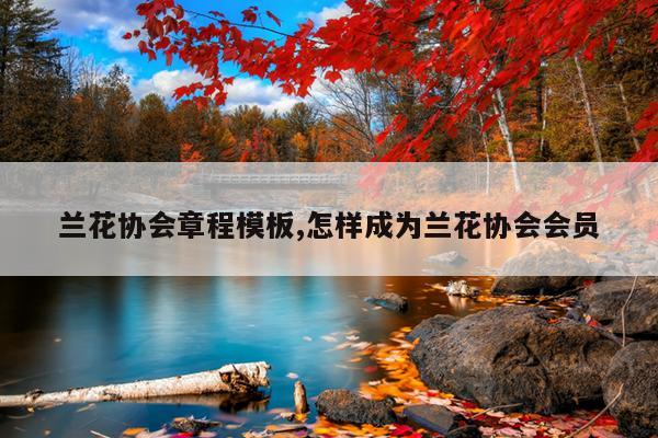 兰花协会章程模板,怎样成为兰花协会会员