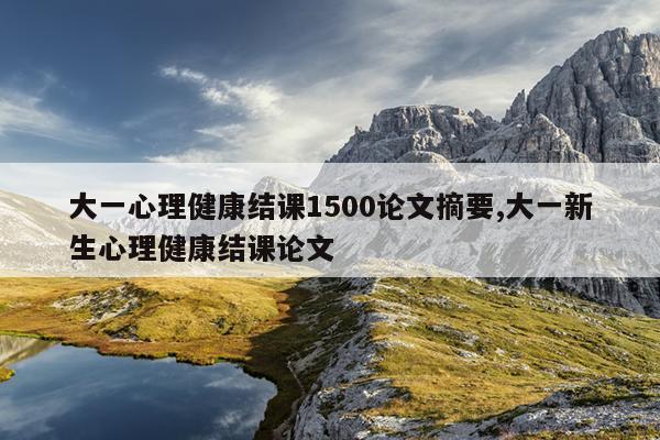 大一心理健康结课1500论文摘要,大一新生心理健康结课论文