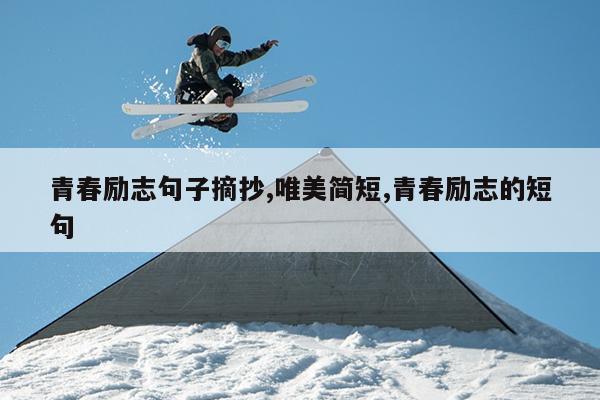 青春励志句子摘抄,唯美简短,青春励志的短句