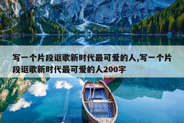 写一个片段讴歌新时代最可爱的人,写一个片段讴歌新时代最可爱的人200字